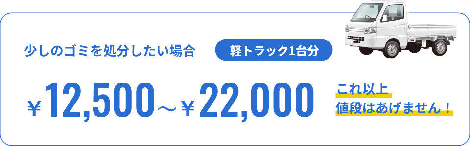 少しのゴミを処分したいあなたへ　軽トラック１台分　12,500円～22,000円　最初にお電話下さい！